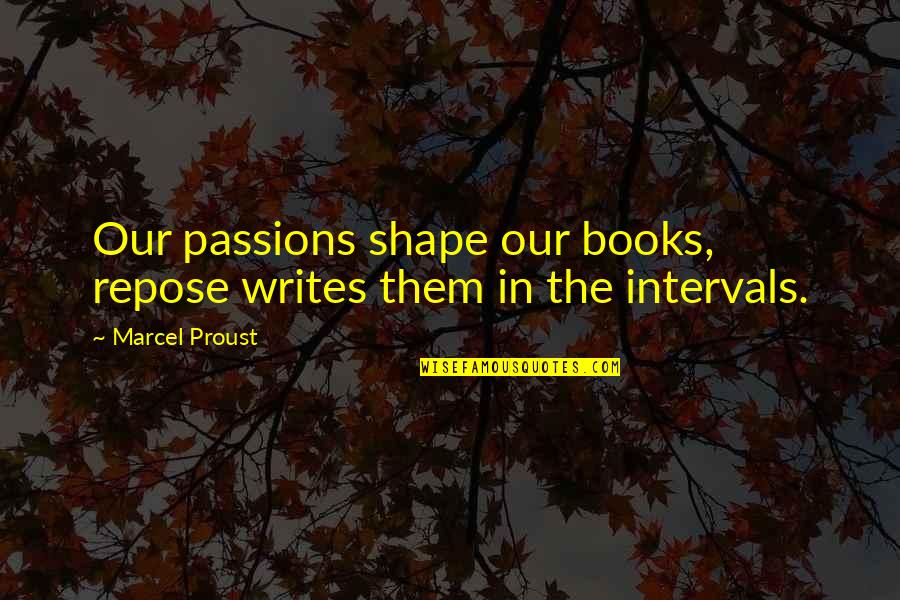 Scocciare Quotes By Marcel Proust: Our passions shape our books, repose writes them