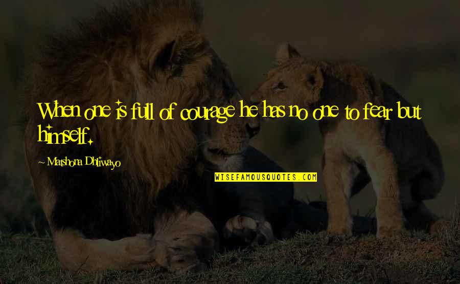 Scocciare Quotes By Matshona Dhliwayo: When one is full of courage he has Scocciare Quotes By Matshona Dhliwayo: When one is full of courage he has