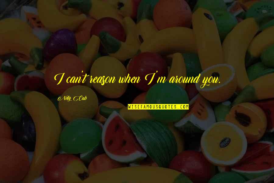 Scocciare Quotes By Nely Cab: I can't reason when I'm around you. Scocciare Quotes By Nely Cab: I can't reason when I'm around you.