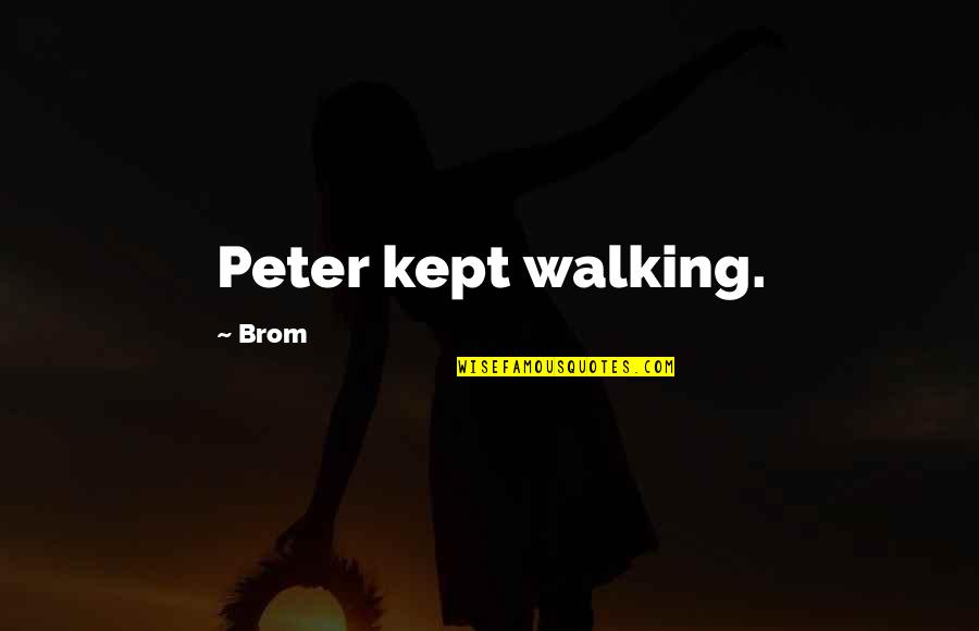 Scocco River Quotes By Brom: Peter kept walking. Scocco River Quotes By Brom: Peter kept walking.