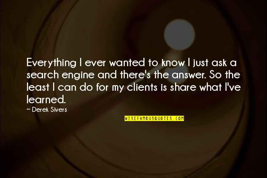 Scociety Quotes By Derek Sivers: Everything I ever wanted to know I just