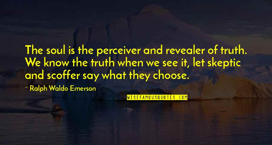 Scoffer Quotes By Ralph Waldo Emerson: The soul is the perceiver and revealer of