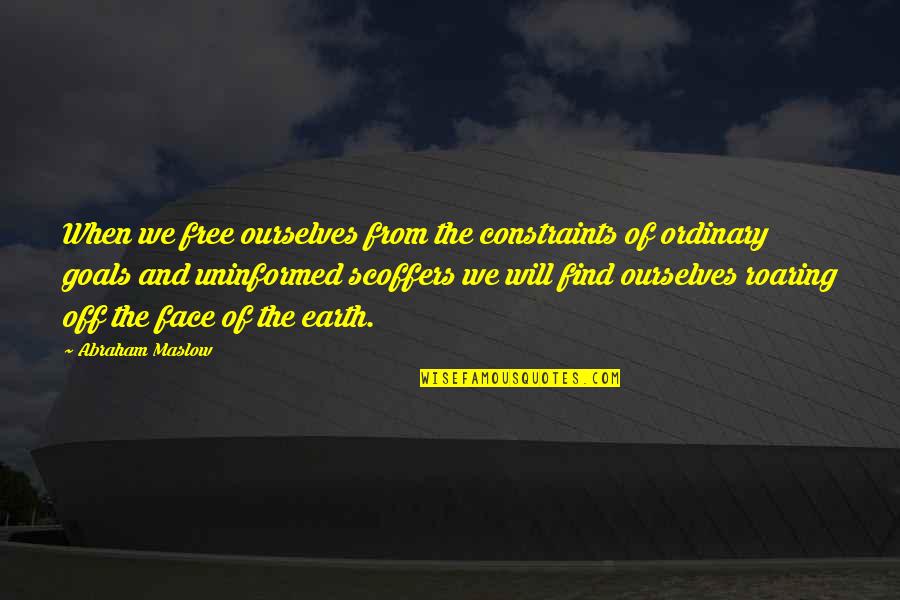 Scoffers Quotes By Abraham Maslow: When we free ourselves from the constraints of