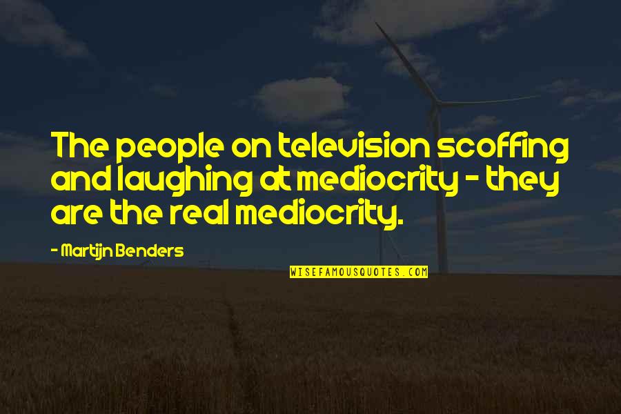 Scoffing Quotes By Martijn Benders: The people on television scoffing and laughing at