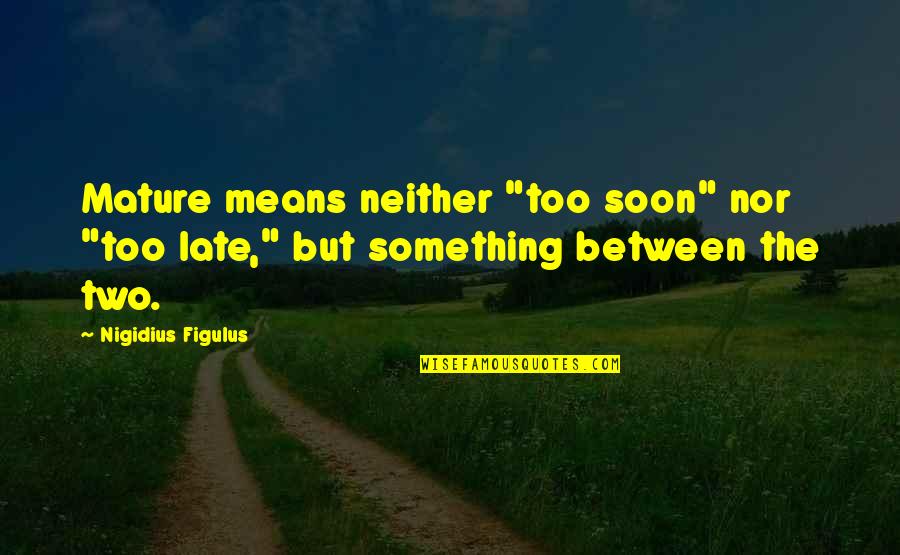 Scoffing Quotes By Nigidius Figulus: Mature means neither "too soon" nor "too late,"