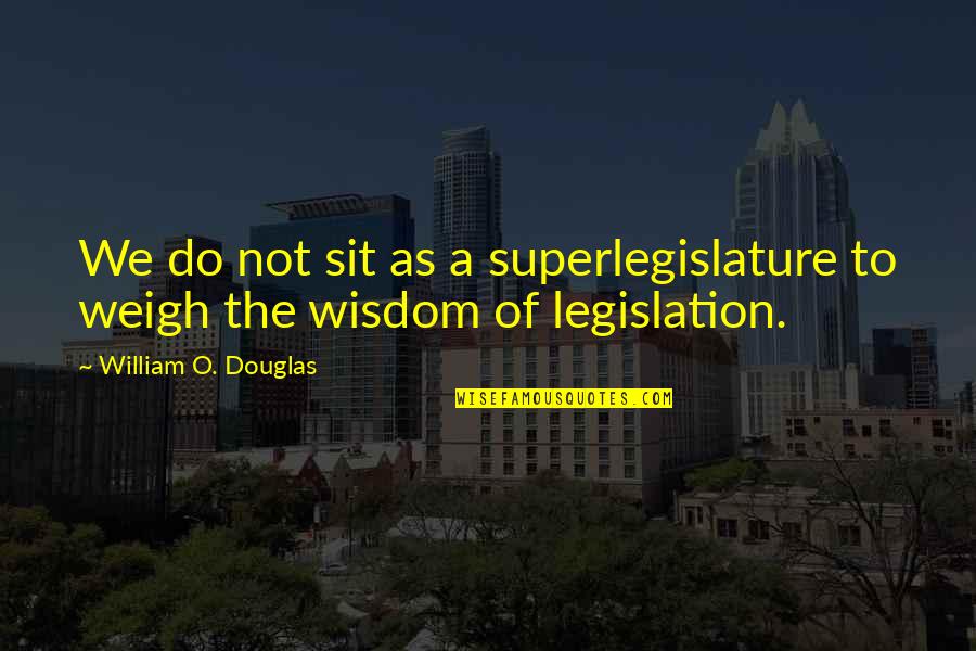 Scoffing Quotes By William O. Douglas: We do not sit as a superlegislature to