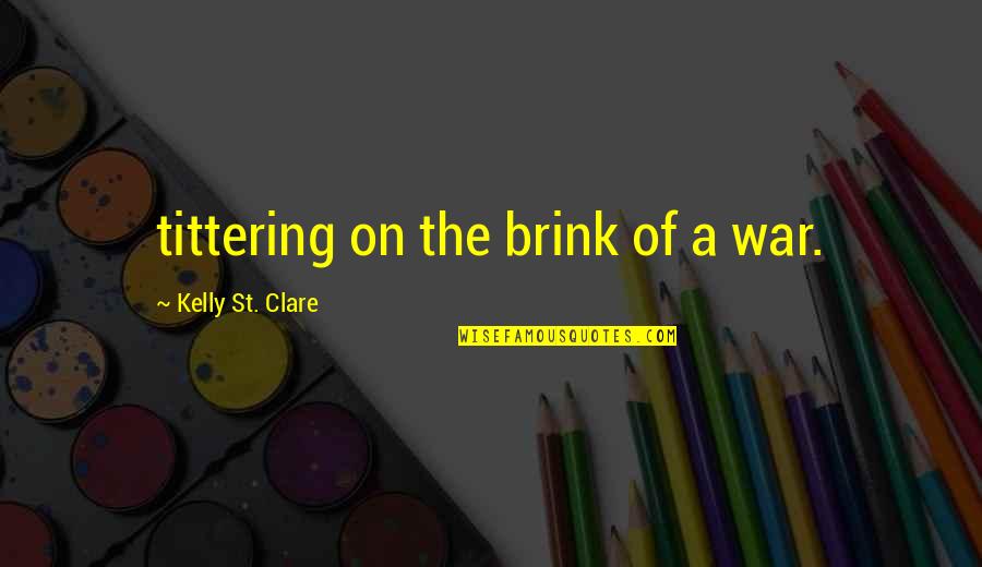 Scofflaws Restaurant Quotes By Kelly St. Clare: tittering on the brink of a war. Scofflaws Restaurant Quotes By Kelly St. Clare: tittering on the brink of a war.