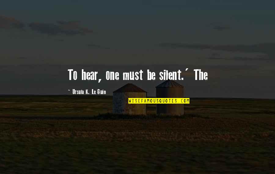 Scoffs Down Food Quotes By Ursula K. Le Guin: To hear, one must be silent.' The Scoffs Down Food Quotes By Ursula K. Le Guin: To hear, one must be silent.' The