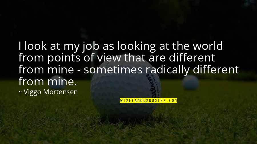 Scoffs Down Food Quotes By Viggo Mortensen: I look at my job as looking at Scoffs Down Food Quotes By Viggo Mortensen: I look at my job as looking at