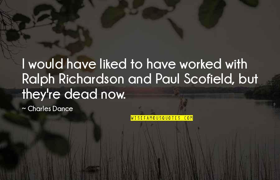 Scofield Quotes By Charles Dance: I would have liked to have worked with Scofield Quotes By Charles Dance: I would have liked to have worked with