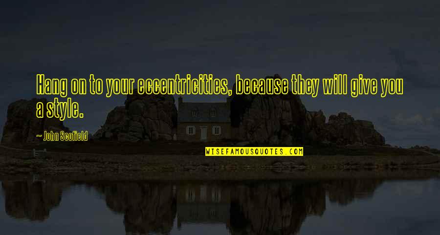 Scofield Quotes By John Scofield: Hang on to your eccentricities, because they will