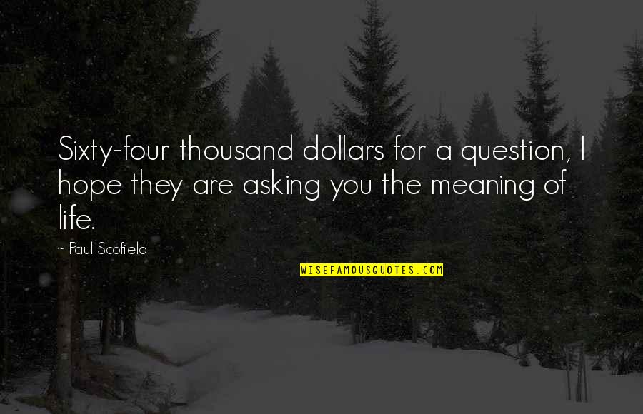 Scofield Quotes By Paul Scofield: Sixty-four thousand dollars for a question, I hope