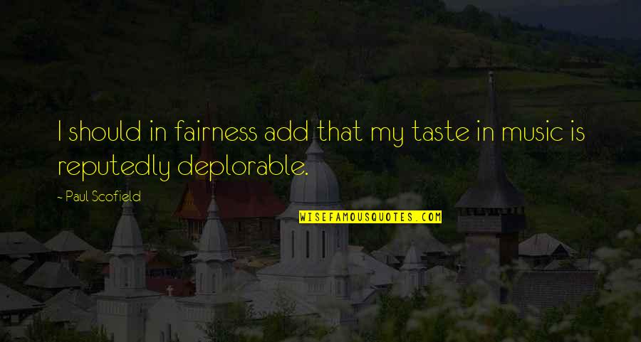 Scofield Quotes By Paul Scofield: I should in fairness add that my taste