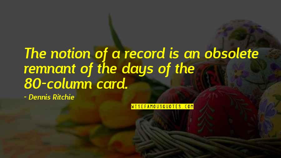 Scogan Desktop Quotes By Dennis Ritchie: The notion of a record is an obsolete