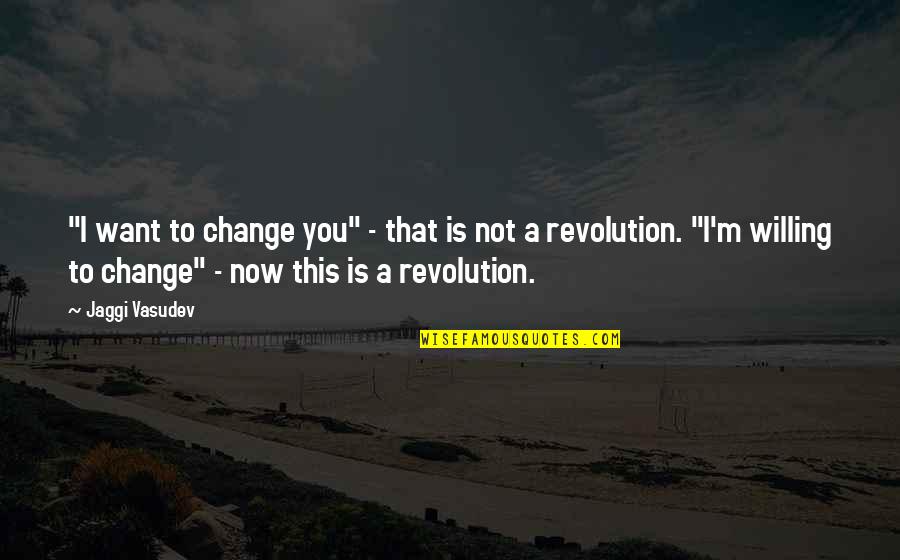 Scoggin Quotes By Jaggi Vasudev: "I want to change you" - that is