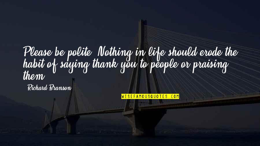 Scoggins Dickey Quotes By Richard Branson: Please be polite. Nothing in life should erode