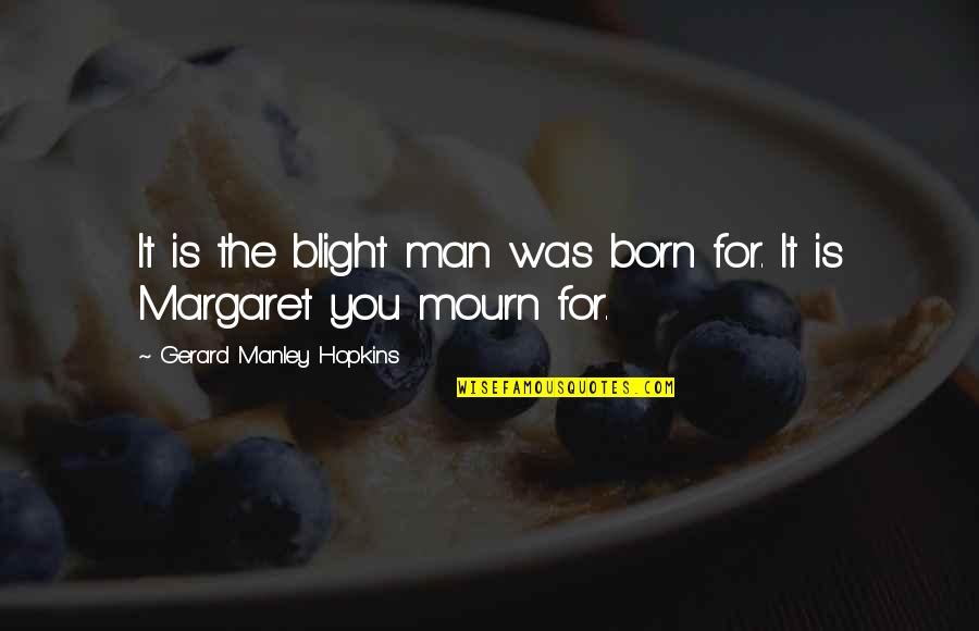 Scogli Di Quotes By Gerard Manley Hopkins: It is the blight man was born for.