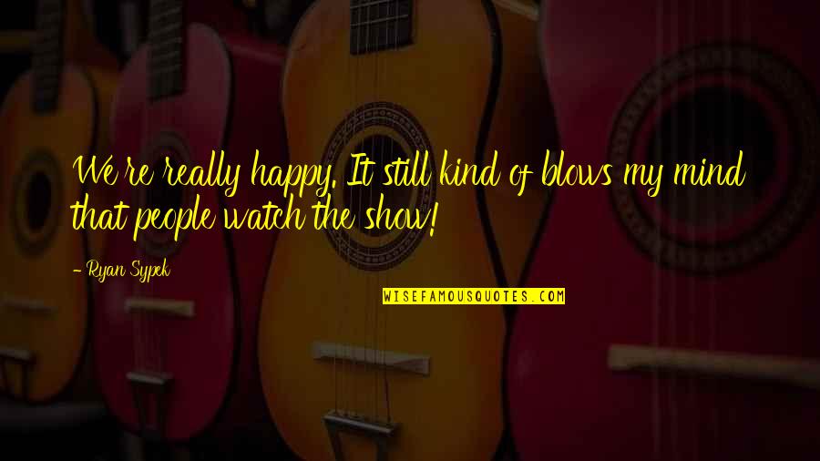 Scogli Di Quotes By Ryan Sypek: We're really happy. It still kind of blows