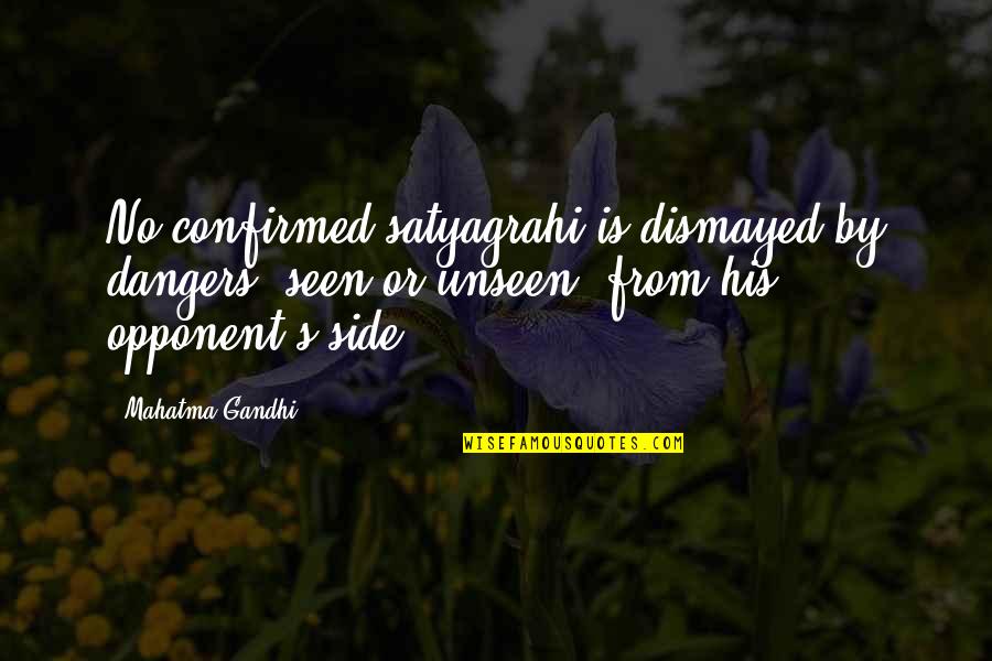 Scoitime Quotes By Mahatma Gandhi: No confirmed satyagrahi is dismayed by dangers, seen
