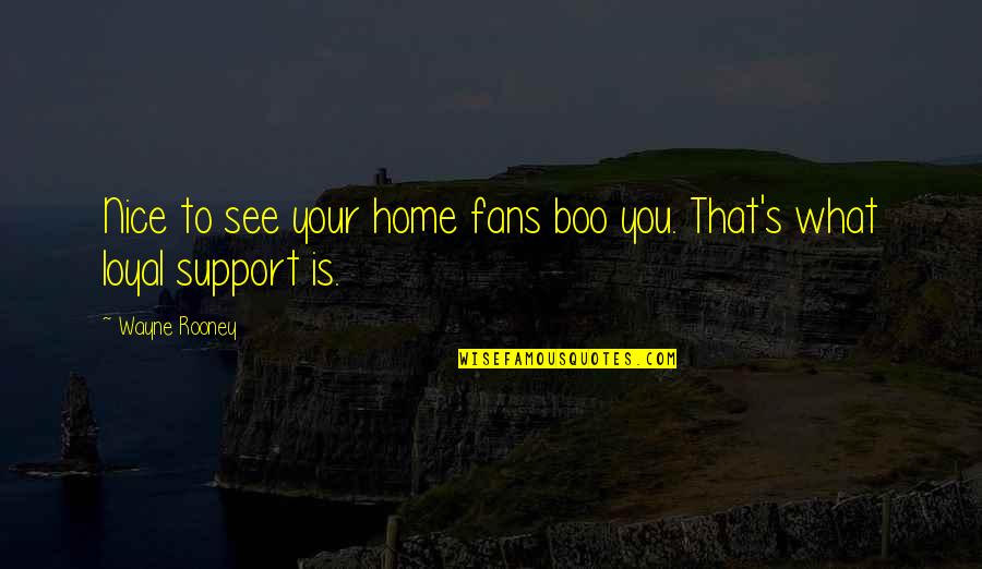 Scoitime Quotes By Wayne Rooney: Nice to see your home fans boo you.