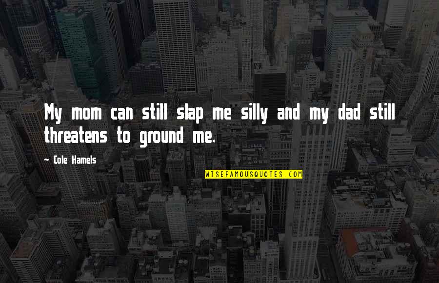 Scolaide Quotes By Cole Hamels: My mom can still slap me silly and