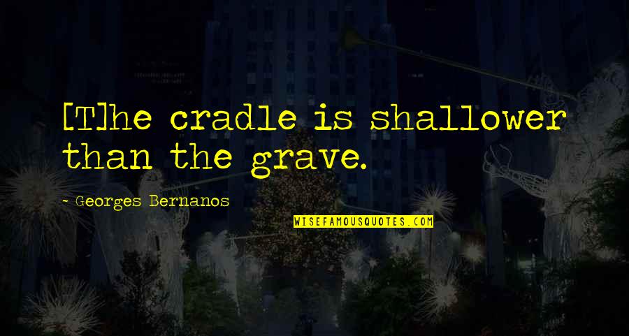 Scolaide Quotes By Georges Bernanos: [T]he cradle is shallower than the grave.