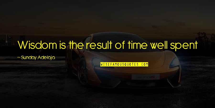 Scolaristores Quotes By Sunday Adelaja: Wisdom is the result of time well spent Scolaristores Quotes By Sunday Adelaja: Wisdom is the result of time well spent