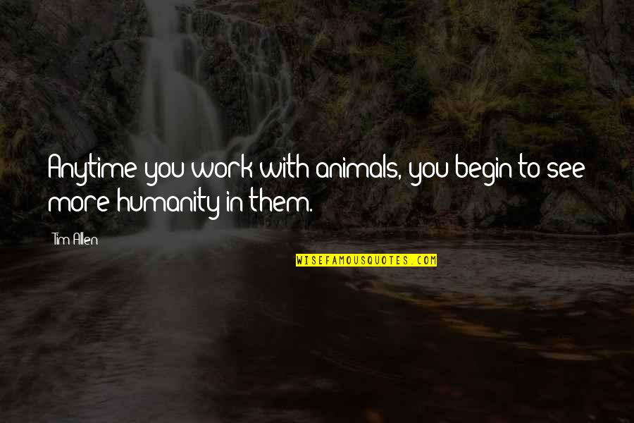 Scolaristores Quotes By Tim Allen: Anytime you work with animals, you begin to