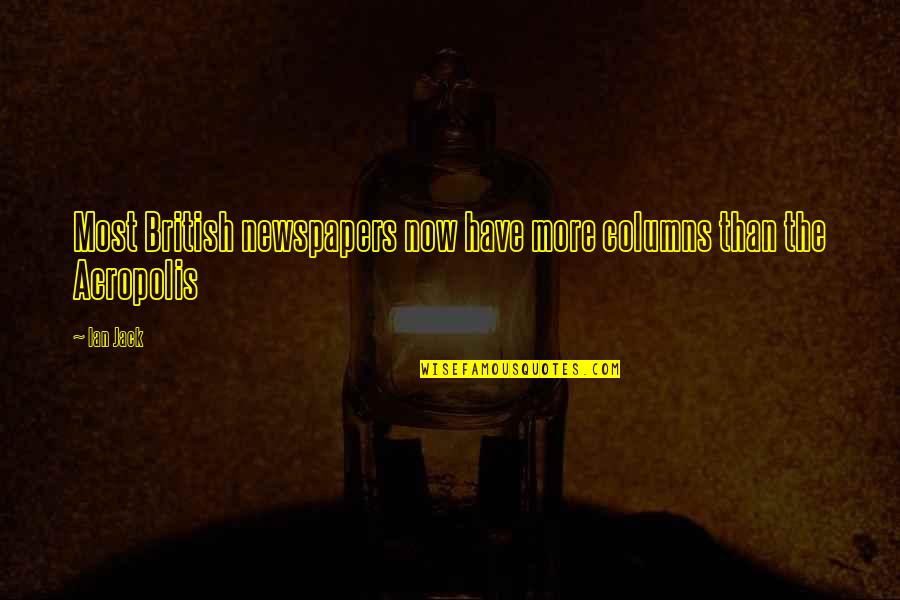 Scolaritate Quotes By Ian Jack: Most British newspapers now have more columns than
