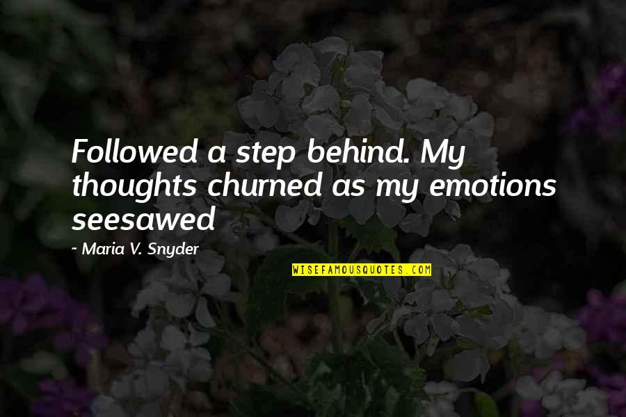 Scolaritate Quotes By Maria V. Snyder: Followed a step behind. My thoughts churned as Scolaritate Quotes By Maria V. Snyder: Followed a step behind. My thoughts churned as