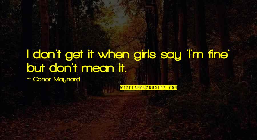 Scolastico Appraisals Quotes By Conor Maynard: I don't get it when girls say 'I'm