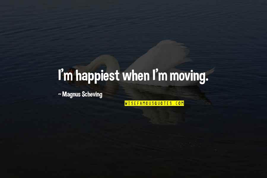 Scold Ppl Quotes By Magnus Scheving: I'm happiest when I'm moving. Scold Ppl Quotes By Magnus Scheving: I'm happiest when I'm moving.