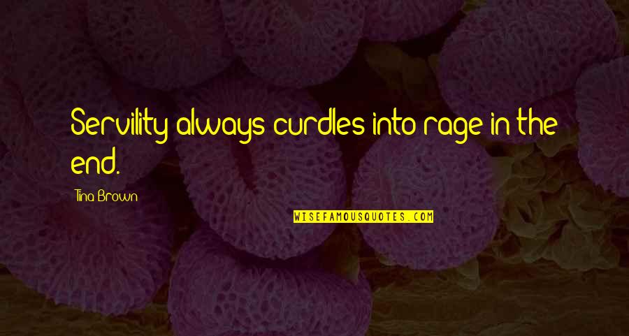 Scold Ppl Quotes By Tina Brown: Servility always curdles into rage in the end. Scold Ppl Quotes By Tina Brown: Servility always curdles into rage in the end.