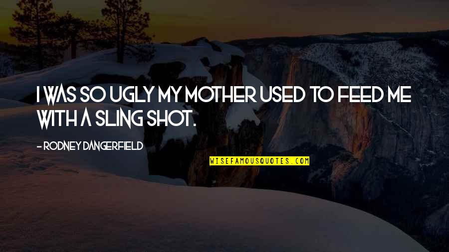 Scolded Means Quotes By Rodney Dangerfield: I was so ugly my mother used to Scolded Means Quotes By Rodney Dangerfield: I was so ugly my mother used to