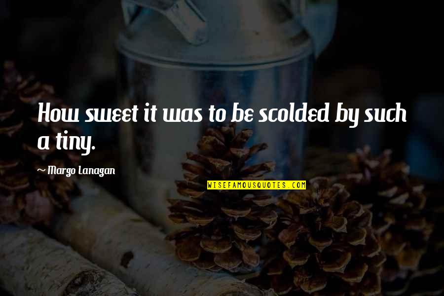 Scolded Quotes By Margo Lanagan: How sweet it was to be scolded by