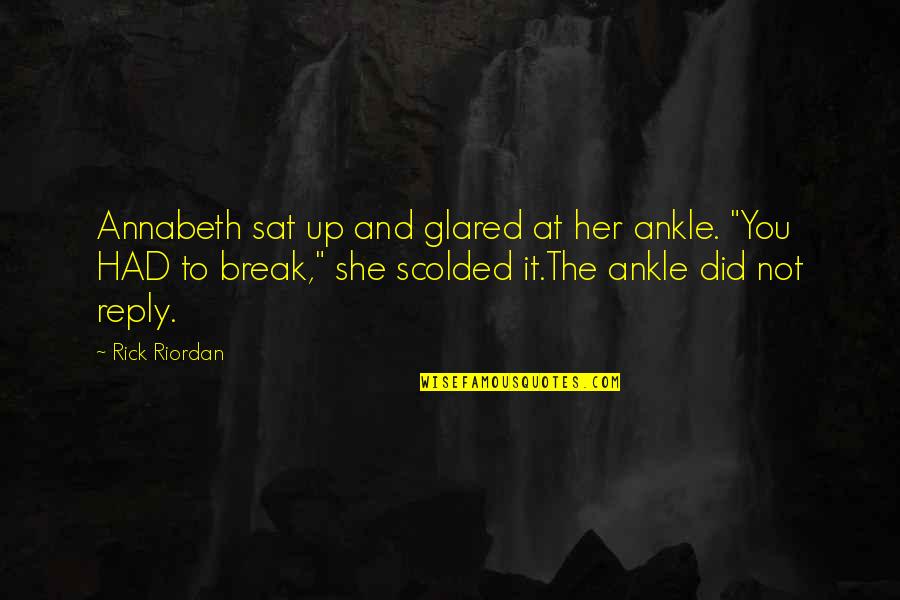 Scolded Quotes By Rick Riordan: Annabeth sat up and glared at her ankle. Scolded Quotes By Rick Riordan: Annabeth sat up and glared at her ankle.