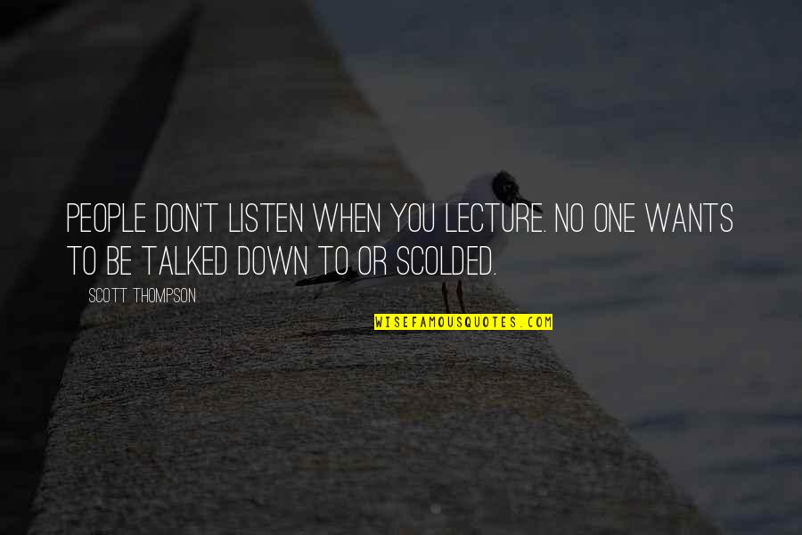 Scolded Quotes By Scott Thompson: People don't listen when you lecture. No one