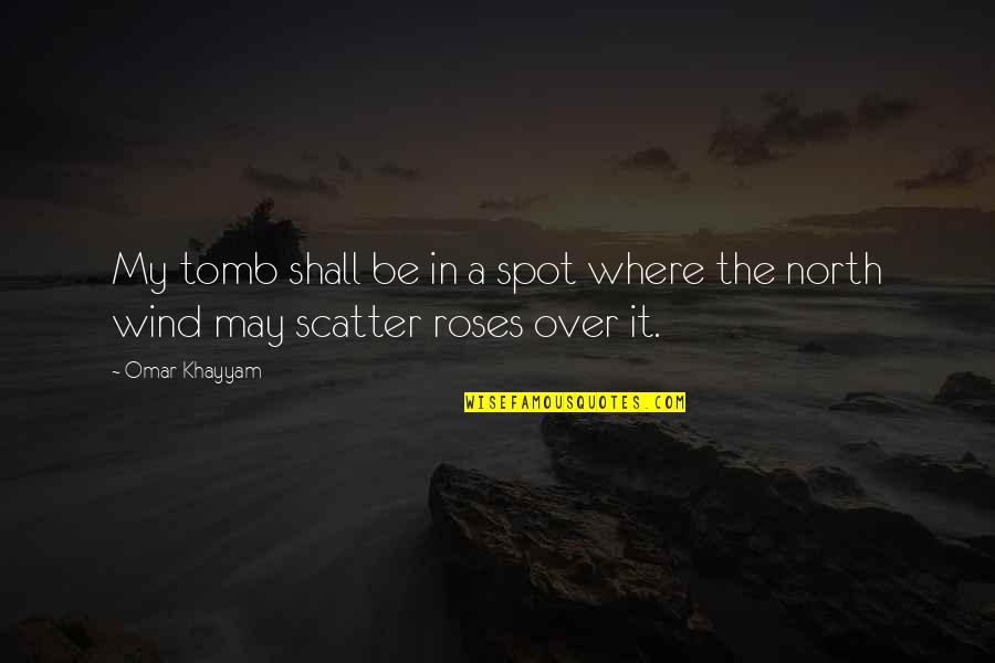 Scolding Gf Quotes By Omar Khayyam: My tomb shall be in a spot where