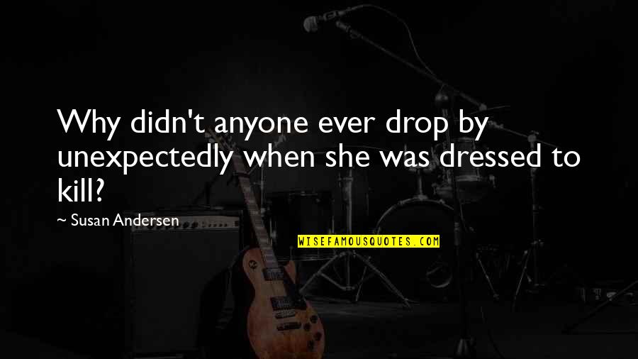 Scolding Gf Quotes By Susan Andersen: Why didn't anyone ever drop by unexpectedly when