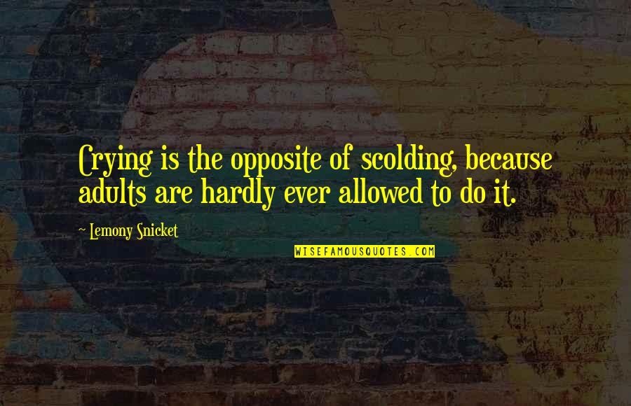 Scolding Quotes By Lemony Snicket: Crying is the opposite of scolding, because adults Scolding Quotes By Lemony Snicket: Crying is the opposite of scolding, because adults