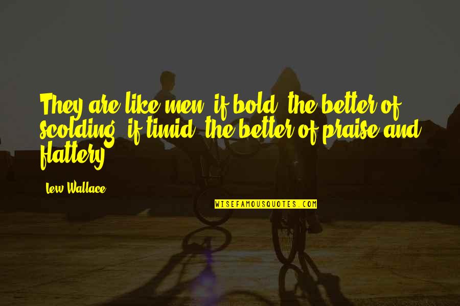Scolding Quotes By Lew Wallace: They are like men: if bold, the better Scolding Quotes By Lew Wallace: They are like men: if bold, the better
