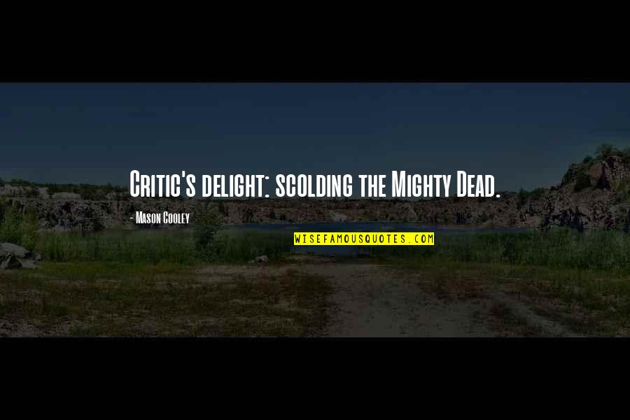 Scolding Quotes By Mason Cooley: Critic's delight: scolding the Mighty Dead. Scolding Quotes By Mason Cooley: Critic's delight: scolding the Mighty Dead.