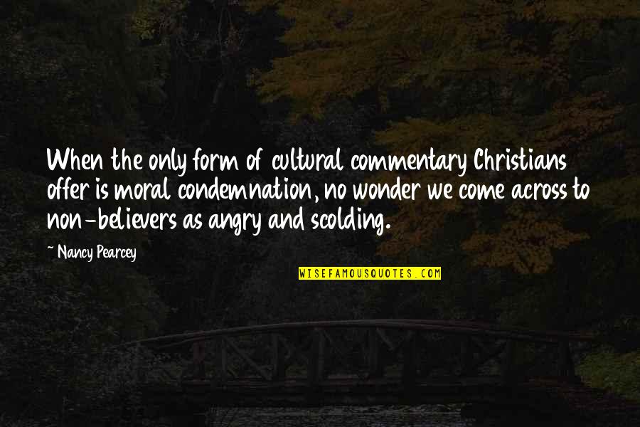Scolding Quotes By Nancy Pearcey: When the only form of cultural commentary Christians Scolding Quotes By Nancy Pearcey: When the only form of cultural commentary Christians