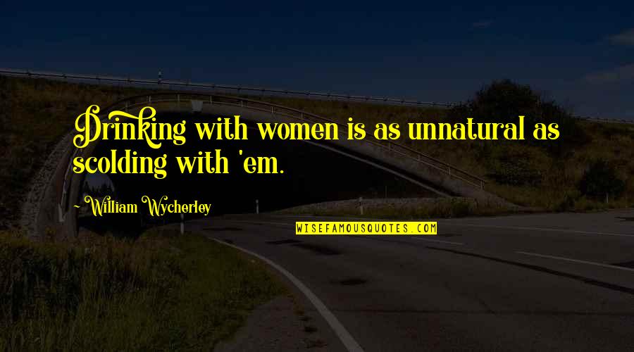 Scolding Quotes By William Wycherley: Drinking with women is as unnatural as scolding Scolding Quotes By William Wycherley: Drinking with women is as unnatural as scolding