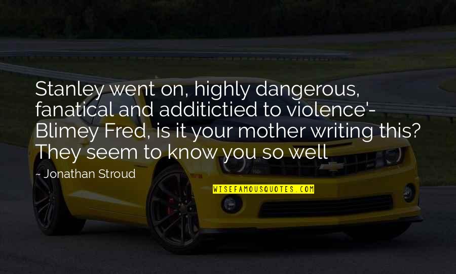 Scolds Vigorously Crossword Quotes By Jonathan Stroud: Stanley went on, highly dangerous, fanatical and additictied