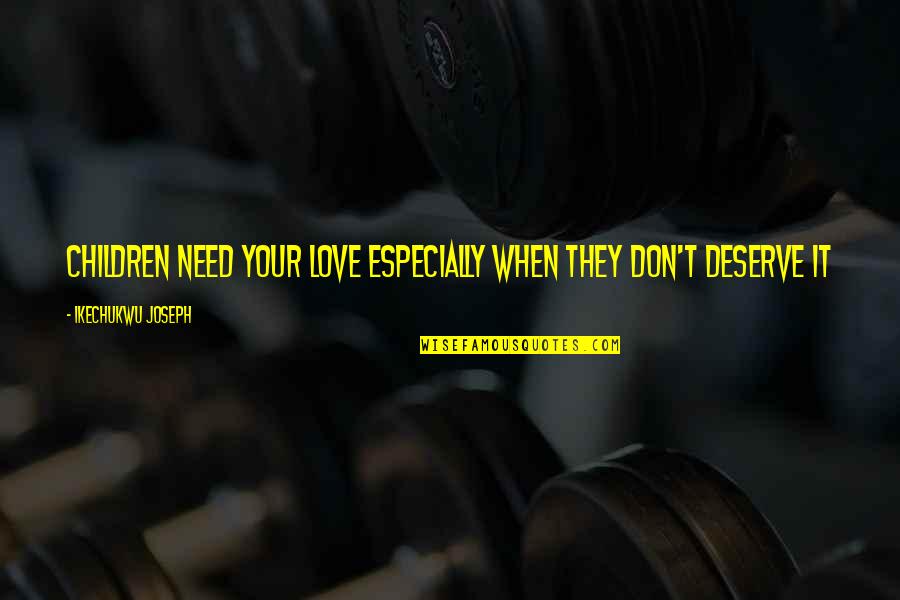 Scoleri Quotes By Ikechukwu Joseph: Children need your LOVE especially when they don't Scoleri Quotes By Ikechukwu Joseph: Children need your LOVE especially when they don't