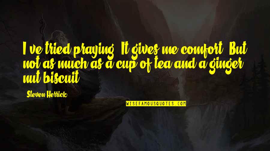 Scoleri Quotes By Steven Herrick: I've tried praying. It gives me comfort. But Scoleri Quotes By Steven Herrick: I've tried praying. It gives me comfort. But