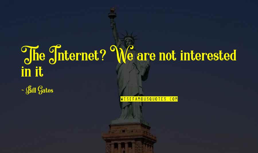 Scolese Nro Quotes By Bill Gates: The Internet? We are not interested in it Scolese Nro Quotes By Bill Gates: The Internet? We are not interested in it