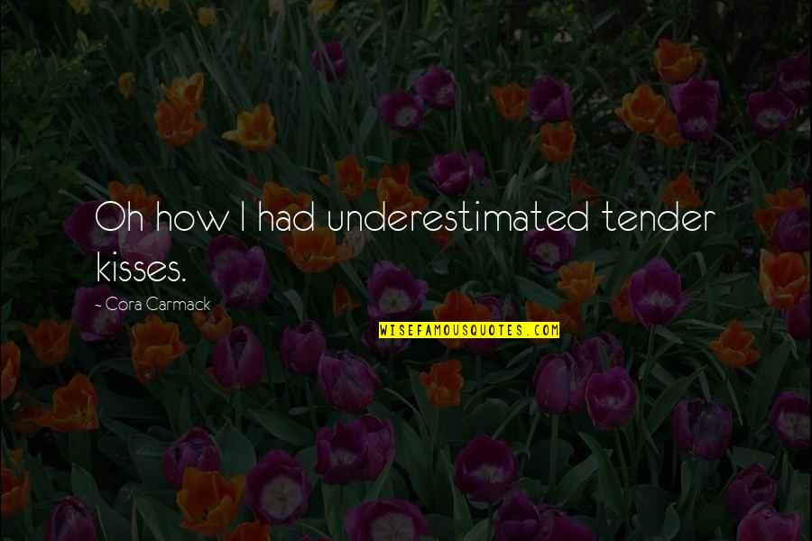 Scolloped Quotes By Cora Carmack: Oh how I had underestimated tender kisses.