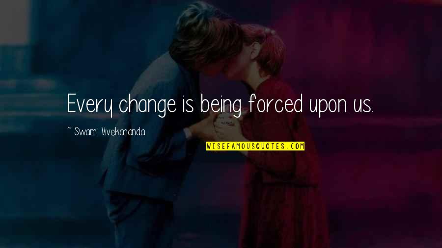 Scolosaurus Quotes By Swami Vivekananda: Every change is being forced upon us. Scolosaurus Quotes By Swami Vivekananda: Every change is being forced upon us.